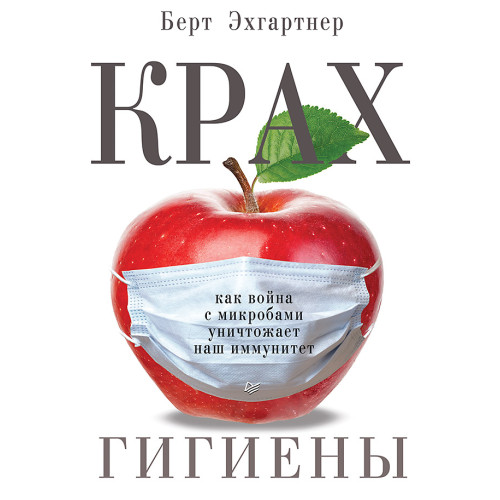 Крах гигиены. Как война с микробами уничтожает наш иммунитет