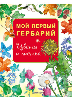 Мой первый гербарий. Цветы и листья