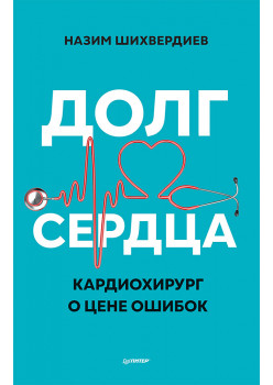 Долг сердца. Кардиохирург о цене ошибок