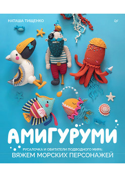 Амигуруми. Русалочка и обитатели подводного мира: вяжем морских персонажей