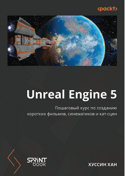 Unreal Engine 5. Пошаговый курс по созданию коротких фильмов и синематиков
