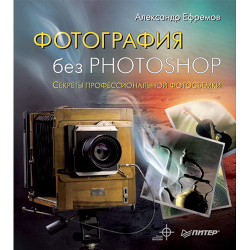 Фотография без Photoshop. Полноцветное издание