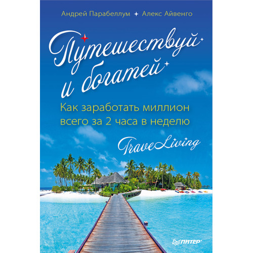 Путешествуй и богатей. Как заработать миллион всего за 2 часа в неделю. TraveLiving