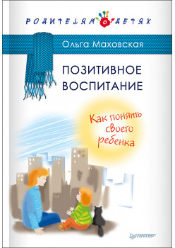Позитивное воспитание. Как понять своего ребенка