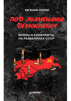 Под знамёнами демократии. Войны и конфликты на развалинах СССР