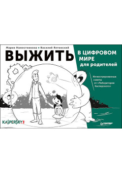 Выжить в цифровом мире для родителей. Иллюстрированные советы от «Лаборатории Касперского»
