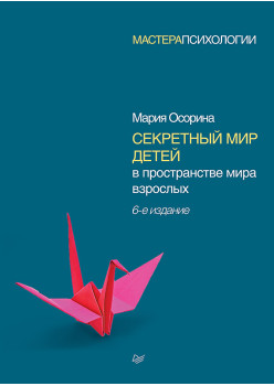 Секретный мир детей в пространстве мира взрослых. 6-е изд.