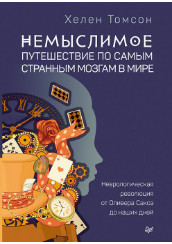 Немыслимое: путешествие по самым странным мозгам в мире. Неврологическая революция от Оливера Сакса до наших дней