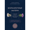 Безразличные матери. Исцеление от ран родительской нелюбви