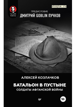 Батальон в пустыне. Солдаты Афганской войны. Предисловие Дмитрий GOBLIN Пучков