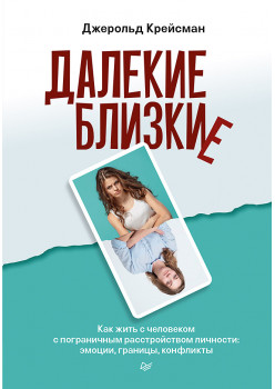 Далекие близкие. Как жить с человеком с пограничным расстройством личности: эмоции, границы, конфликты