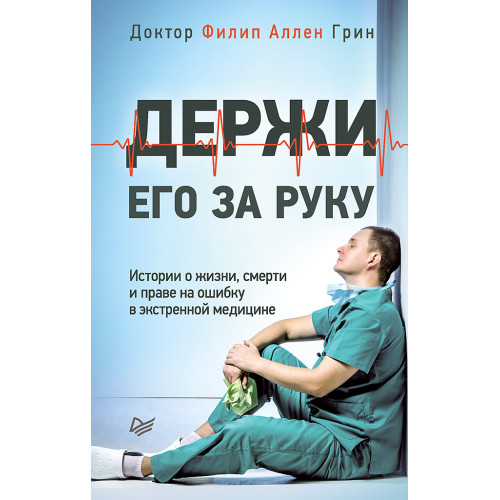 Держи его за руку. Истории о жизни, смерти и праве на ошибку в экстренной медицине