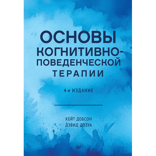 Основы когнитивно-поведенческой терапии. 4-е изд.