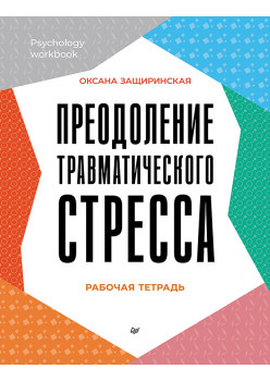 Преодоление травматического стресса. Рабочая тетрадь