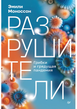 Разрушители. Грибки и грядущая пандемия