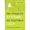 Как управлять другими, не разрушая себя. Правила выживания для руководителей