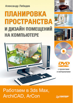Планировка пространства и дизайн помещений на компьютере. Работаем в 3ds Max, ArchiCAD, ArCon (+DVD)