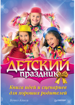 Детский праздник. Книга идей и сценариев для хороших родителей