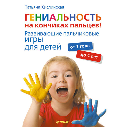 Гениальность на кончиках пальцев! Развивающие пальчиковые игры для детей от 1 года до 4 лет