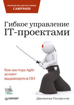 Гибкое управление IT-проектами. Руководство для настоящих самураев