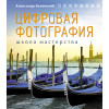 Цифровая фотография. Школа мастерства. 2-е изд.