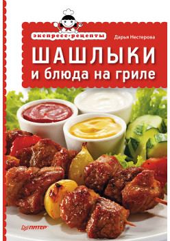 Экспресс-рецепты. Шашлыки и блюда на гриле