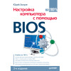 Настройка компьютера с помощью BIOS на 100%. 3-е изд.