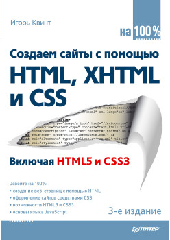 Создаем сайты с помощью HTML, XHTML и CSS на 100 %. 3-е изд.