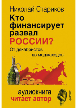 Кто финансирует развал России. От декабристов до моджахедов (+ аудиодиск, читает автор)