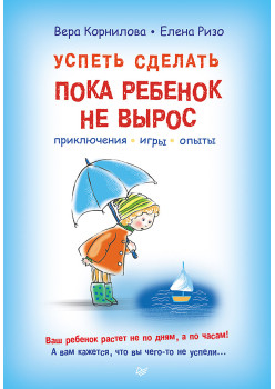 Успеть сделать, пока ребенок не вырос. Приключения, игры, опыты