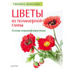 Цветы из полимерной глины. Основы керамофлористики