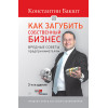 Как загубить собственный бизнес: вредные советы предпринимателям. 3-е изд.
