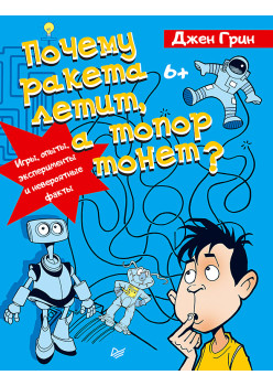 Почему ракета летит, а топор тонет? Игры, опыты, эксперименты и невероятные факты