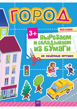 Вырезаем и складываем из бумаги. Без клея! Город. 23 объемные игрушки 3+