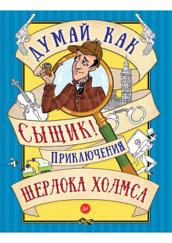 Думай как сыщик! Приключения Шерлока Холмса