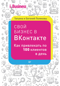 Свой бизнес в ВКонтакте. Как привлекать по 100 клиентов в день