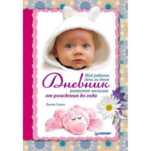 Мой ребенок день за днем. Дневник развития малыша от рождения до года