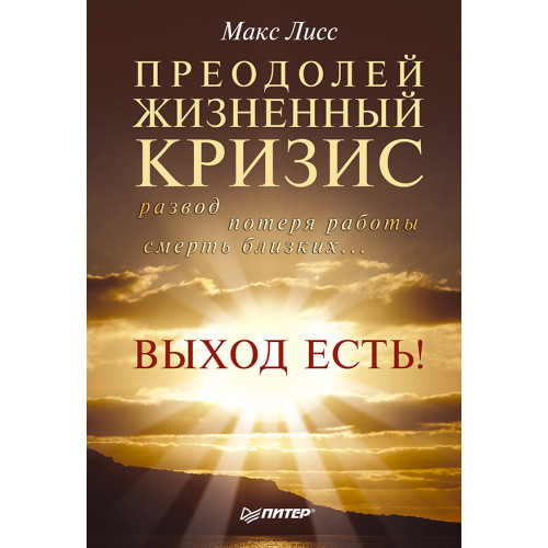 Преодолей жизненный кризис. Развод, потеря работы, смерть близких… Выход есть!