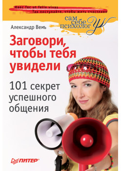 Заговори, чтобы тебя увидели. 101 секрет успешного  общения