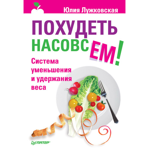 Похудеть насовсем! Система уменьшения и удержания веса