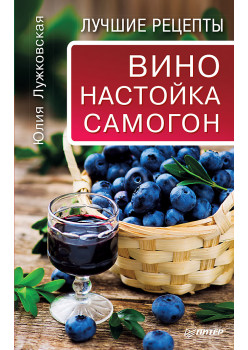 Вино, настойка, самогон. Лучшие рецепты