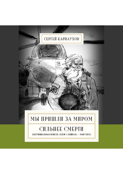 Мы пришли за миром. Сильнее смерти. Документальная повесть. Первый сезон (февраль — март 2022 года). Аудиокнига