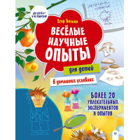 Весёлые научные опыты для детей. 20 увлекательных экспериментов