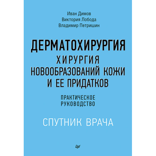 Дерматохирургия. Хирургия новообразований кожи и ее придатков: практическое руководство